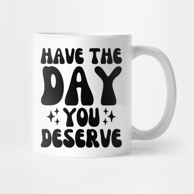 Have the day you Deserve - Motivational Quote - Inspirational Quote by Baibike